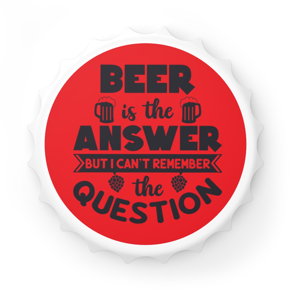 Beer Is The Answer Bottle Opener | Novelty Beer Quote
